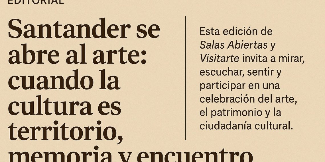 Editorial | Santander se abre al arte: cuando la cultura es territorio, memoria y encuentro